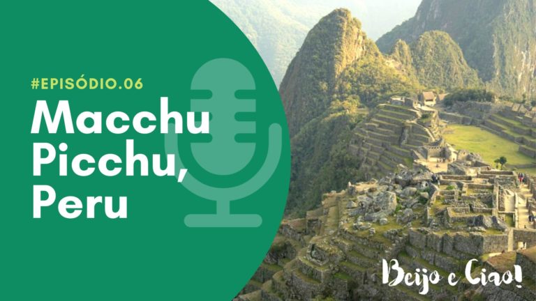 Podcast Beijo e Ciao #06: ou vai ou racha em Macchu Picchu, no Peru
